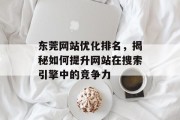 东莞网站优化排名,揭秘如何提升网站在搜索引擎中的竞争力 东莞网站优化排名,揭秘如何提升网站在搜索引擎中的竞争力