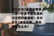 生化少女3通关攻略第二章—你是不是也遇到过这样的困难呢?生化少女3通关攻略,遇到难题怎么办?