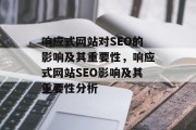 响应式网站对SEO的影响及其重要性,响应式网站SEO影响及其重要性分析 响应式网站对SEO的影响及其重要性,响应式网站SEO影响及其重要性分析