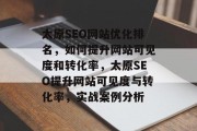 太原SEO网站优化排名,如何提升网站可见度和转化率,太原SEO提升网站可见度与转化率,实战案例分析 太原SEO网站优化排名,如何提升网站可见度和转化率,太原SEO提升网站可见度与转化率,实战案例分析