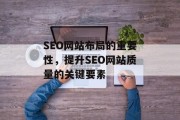 SEO网站布局的重要性,提升SEO网站质量的关键要素 SEO网站布局的重要性,提升SEO网站质量的关键要素