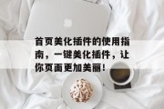 首页美化插件的使用指南,一键美化插件,让你页面更加美丽! 首页美化插件的使用指南,一键美化插件,让你页面更加美丽!