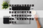 从杭州网站流量提升到全面优化的策略——一份全面SEO提升方案,杭州全面优化SEO策略,从流量提升到全面优化 从杭州网站流量提升到全面优化的策略——一份全面SEO提升方案,杭州全面优化SEO策略,从流量提升到全面优化