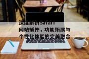 深度解析Safari网站插件,功能拓展与个性化体验的完美融合 深度解析Safari网站插件,功能拓展与个性化体验的完美融合