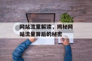 网站流量解读,揭秘网站流量背后的秘密 网站流量解读,揭秘网站流量背后的秘密