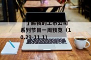 “了解我的上市公司”系列节目一周预览(10.29-11.1) “了解我的上市公司”系列节目一周预览(10.29-11.1)