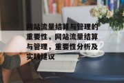 网站流量结算与管理的重要性,网站流量结算与管理,重要性分析及实践建议 网站流量结算与管理的重要性,网站流量结算与管理,重要性分析及实践建议