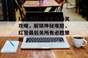 红警最后一关快速通关攻略,解锁神秘难题,红警最后关所有必胜策略 红警最后一关快速通关攻略,解锁神秘难题,红警最后关所有必胜策略