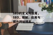 SEO的定义与应用,SEO,理解、应用与提升网站排名。 SEO的定义与应用,SEO,理解、应用与提升网站排名。