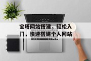 宝塔网站搭建,轻松入门,快速搭建个人网站 宝塔网站搭建,轻松入门,快速搭建个人网站