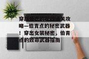 穿越爱衣的花园通关攻略—伯青点的秘密武器！穿出女装秘密，伯青点的致命武器指南