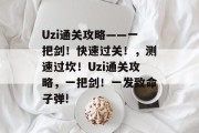 Uzi通关攻略——一把剑！快速过关！，测速过坎！Uzi通关攻略，一把剑！一发致命子弹!