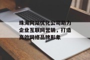 珠海网站优化公司助力企业互联网营销,打造高效网络品牌形象 珠海网站优化公司助力企业互联网营销,打造高效网络品牌形象