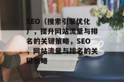 SEO(搜索引擎优化),提升网站流量与排名的关键策略,SEO,网站流量与排名的关键策略 SEO(搜索引擎优化),提升网站流量与排名的关键策略,SEO,网站流量与排名的关键策略