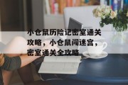 小仓鼠历险记密室通关攻略,小仓鼠闯迷宫,密室通关全攻略 小仓鼠历险记密室通关攻略,小仓鼠闯迷宫,密室通关全攻略
