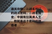 通关攻略,二战名将们的战斗密码,二战名将史,中国有位英勇人士,他就是这个密码的创造者 通关攻略,二战名将们的战斗密码,二战名将史,中国有位英勇人士,他就是这个密码的创造者