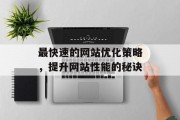 最快速的网站优化策略,提升网站性能的秘诀 最快速的网站优化策略,提升网站性能的秘诀