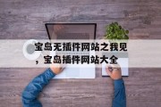 宝岛无插件网站之我见,宝岛插件网站大全 宝岛无插件网站之我见,宝岛插件网站大全