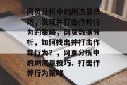 网页分析中的刷流量技巧，发现并打击作弊行为的策略，网页数据分析，如何找出并打击作弊行为？，网页分析中的刷流量技巧、打击作弊行为策略