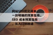 网站SEO优化成本,一份明确的预算指南,SEO 成本预算指南,从入门到精通 网站SEO优化成本,一份明确的预算指南,SEO 成本预算指南,从入门到精通