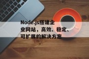 Node.js搭建企业网站,高效、稳定、可扩展的解决方案 Node.js搭建企业网站,高效、稳定、可扩展的解决方案