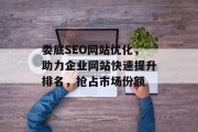 娄底SEO网站优化,助力企业网站快速提升排名,抢占市场份额 娄底SEO网站优化,助力企业网站快速提升排名,抢占市场份额