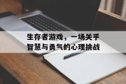 生存者游戏，一场关乎智慧与勇气的心理挑战