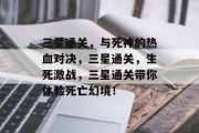 三星通关，与死神的热血对决，三星通关，生死激战，三星通关带你体验死亡幻境！