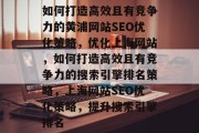 如何打造高效且有竞争力的黄浦网站SEO优化策略,优化上海网站,如何打造高效且有竞争力的搜索引擎排名策略,上海网站SEO优化策略,提升搜索引擎排名 如何打造高效且有竞争力的黄浦网站SEO优化策略,优化上海网站,如何打造高效且有竞争力的搜索引擎排名策略,上海网站SEO优化策略,提升搜索引擎排名