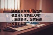 通关彩蛋攻略,让恐怖邻居成为你的敌人吗?,消除恐惧,如何破译万变的彩蛋