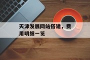 天津发展网站搭建,费用明细一览 天津发展网站搭建,费用明细一览