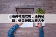 通关神殿攻略,通关秘籍,通关神殿攻略大全 通关神殿攻略,通关秘籍,通关神殿攻略大全