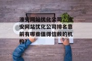 淮安网站优化公司,淮安网站优化公司排名靠前有哪些值得信赖的机构? 淮安网站优化公司,淮安网站优化公司排名靠前有哪些值得信赖的机构?