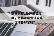 恐怖老屋1快速通关攻略,恐怖老屋速进攻略,你准备好了吗?