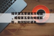 嫁衣第五章通关攻略图,婚服第五章攻略图解析,如何轻松通关 嫁衣第五章通关攻略图,婚服第五章攻略图解析,如何轻松通关