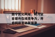 西宁优化网站，助力企业提升在线竞争力，开启网络营销新篇章