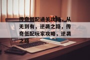 传奇低配通关攻略,从无到有,逆袭之路,传奇低配玩家攻略,逆袭之路