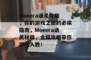 Moeera通关攻略,你的游戏之旅的必读指南,Moeera通关秘籍,全程攻略带你游戏入胜! Moeera通关攻略,你的游戏之旅的必读指南,Moeera通关秘籍,全程攻略带你游戏入胜!
