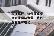 深度解析，如何有效提高企业网站流量，助力企业品牌增长