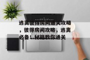 逃离彼得房间通关攻略,彼得房间攻略,逃离必备!秘籍教你通关 逃离彼得房间通关攻略,彼得房间攻略,逃离必备!秘籍教你通关