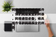 网络通信中的哨兵插件,保护网络安全的利器,网络通信必备,哨兵插件守护网络安全的利器 网络通信中的哨兵插件,保护网络安全的利器,网络通信必备,哨兵插件守护网络安全的利器