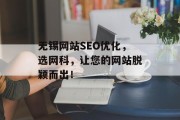 无锡网站SEO优化,选网科,让您的网站脱颖而出! 无锡网站SEO优化,选网科,让您的网站脱颖而出!