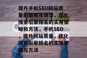 提升手机SEO网站质量的策略及建议,优化搜索引擎排名的实用策略和方法,手机SEO,提升网站质量,优化搜索引擎排名的实用策略与方法 提升手机SEO网站质量的策略及建议,优化搜索引擎排名的实用策略和方法,手机SEO,提升网站质量,优化搜索引擎排名的实用策略与方法