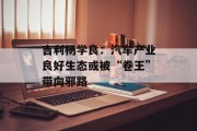 吉利杨学良:汽车产业良好生态或被“卷王”带向邪路 吉利杨学良:汽车产业良好生态或被“卷王”带向邪路