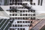 日流量超过100的网站广告策略分析,日流量超过100的网站广告策略,关键分析及优化建议,日流量过亿网站如何进行有效广告投放?,解析关键因素,日流量突破100万的网站广告策略, 日流量超过100的网站广告策略分析,日流量超过100的网站广告策略,关键分析及优化建议,日流量过亿网站如何进行有效广告投放?,解析关键因素,日流量突破100万的网站广告策略,