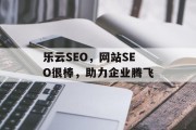 乐云SEO,网站SEO很棒,助力企业腾飞 乐云SEO,网站SEO很棒,助力企业腾飞
