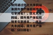 如何通过优化大丰网站来提升用户体验和搜索引擎排名?,优化大丰网站,提升用户体验和搜索引擎排名。,优化大丰网站,提升用户体验、SEO排名! 如何通过优化大丰网站来提升用户体验和搜索引擎排名?,优化大丰网站,提升用户体验和搜索引擎排名。,优化大丰网站,提升用户体验、SEO排名!
