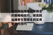 提升网站搜索引擎排名的策略和技巧,提高网站搜索引擎排名的实用策略与技巧 提升网站搜索引擎排名的策略和技巧,提高网站搜索引擎排名的实用策略与技巧