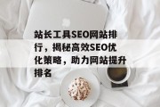 站长工具SEO网站排行,揭秘高效SEO优化策略,助力网站提升排名 站长工具SEO网站排行,揭秘高效SEO优化策略,助力网站提升排名