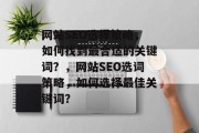 网站SEO选择策略,如何找到最合适的关键词?,网站SEO选词策略,如何选择最佳关键词? 网站SEO选择策略,如何找到最合适的关键词?,网站SEO选词策略,如何选择最佳关键词?
